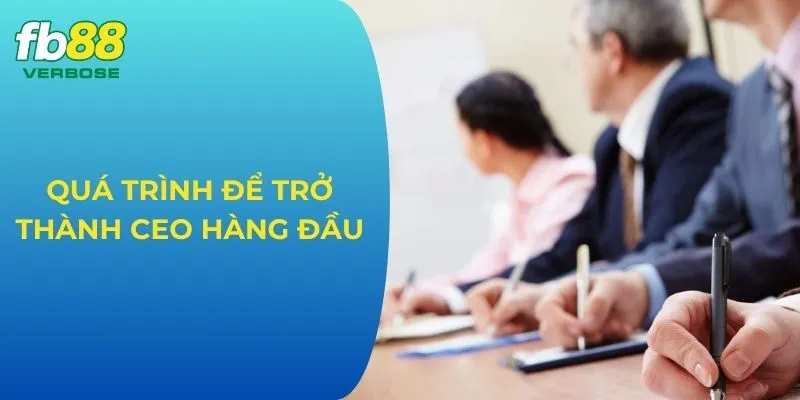 Chặng đường để trở thành CEO hàng đầu