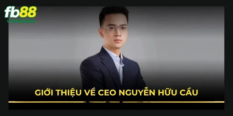 Giới thiệu chung về CEO Nguyễn Hữu Cầu
