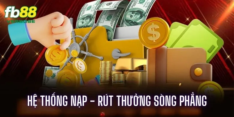 Nhà cái hỗ trợ hệ thống nạp, rút thưởng nhanh